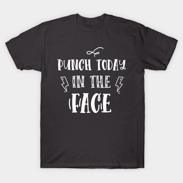 Punch Today in the Face funny quote T-Shirt by EmergentGear